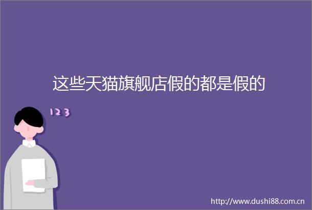 这些天猫旗舰店假的都是假的