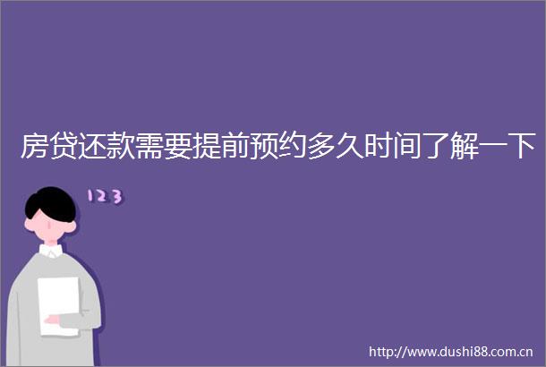 房贷还款需要提前预约多久时间了解一下
