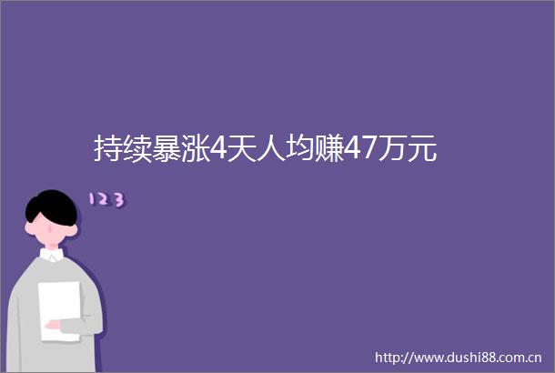 持续暴涨4天人均赚47万元