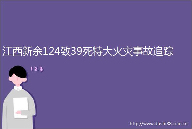 江西新余124致39死特大火灾事故追踪