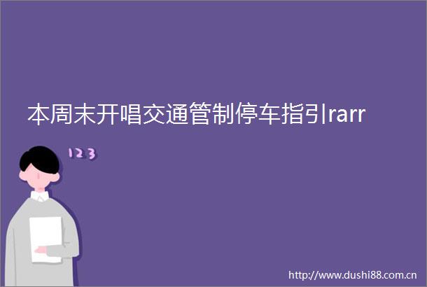 本周末开唱交通管制停车指引rarr