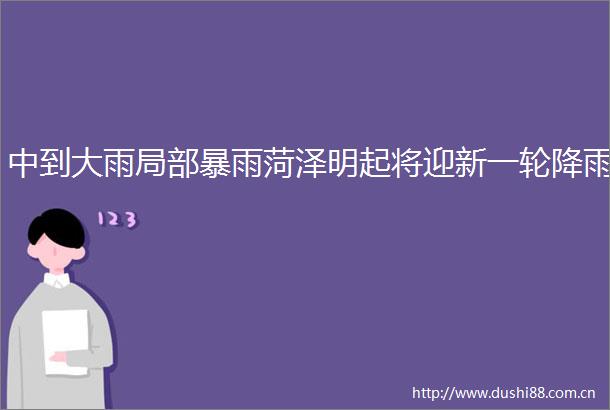 中到大雨局部暴雨菏泽明起将迎新一轮降雨