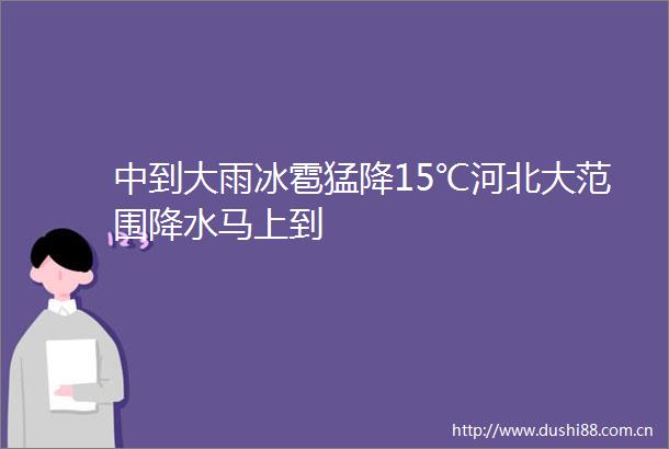 中到大雨冰雹猛降15℃河北大范围降水马上到