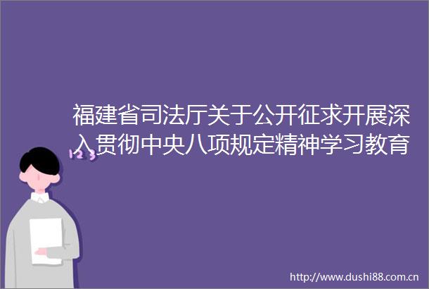 福建省司法厅关于公开征求开展深入贯彻中央八项规定精神学习教育意见建议的公告