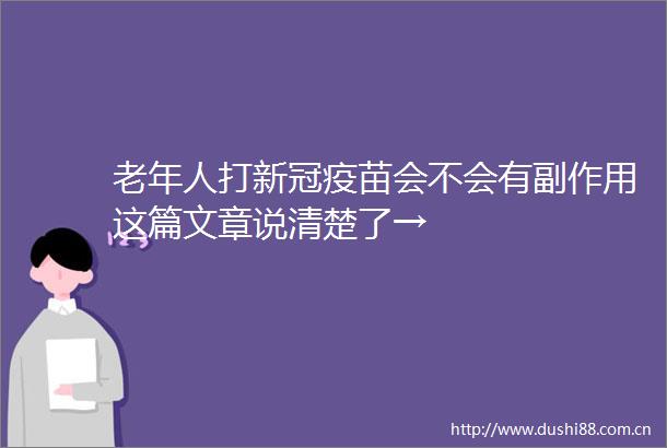 老年人打新冠疫苗会不会有副作用这篇文章说清楚了→