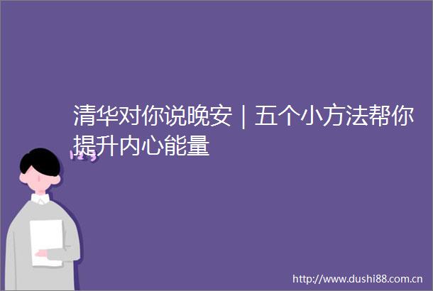 清华对你说晚安｜五个小方法帮你提升内心能量