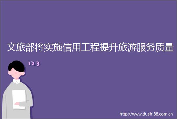 文旅部将实施信用工程提升旅游服务质量