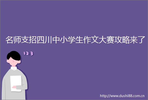 名师支招四川中小学生作文大赛攻略来了