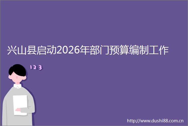 兴山县启动2026年部门预算编制工作