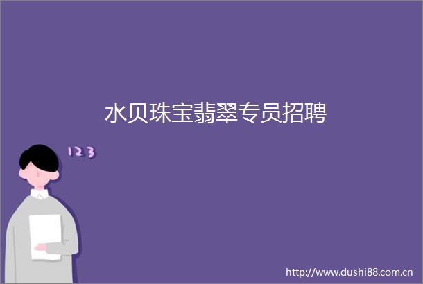 水贝珠宝翡翠专员招聘