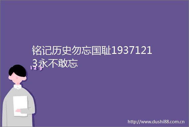 铭记历史勿忘国耻19371213永不敢忘