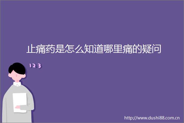 止痛药是怎么知道哪里痛的疑问