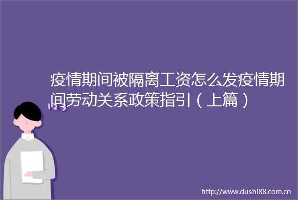 疫情期间被隔离工资怎么发疫情期间劳动关系政策指引（上篇）