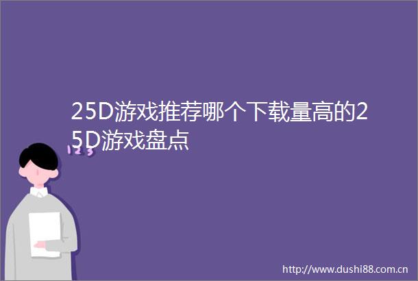 25D游戏推荐哪个下载量高的25D游戏盘点