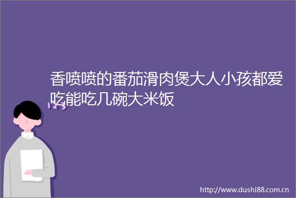 香喷喷的番茄滑肉煲大人小孩都爱吃能吃几碗大米饭