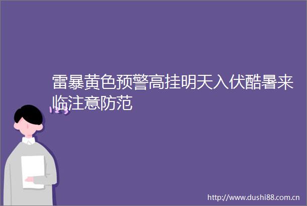 雷暴黄色预警高挂明天入伏酷暑来临注意防范