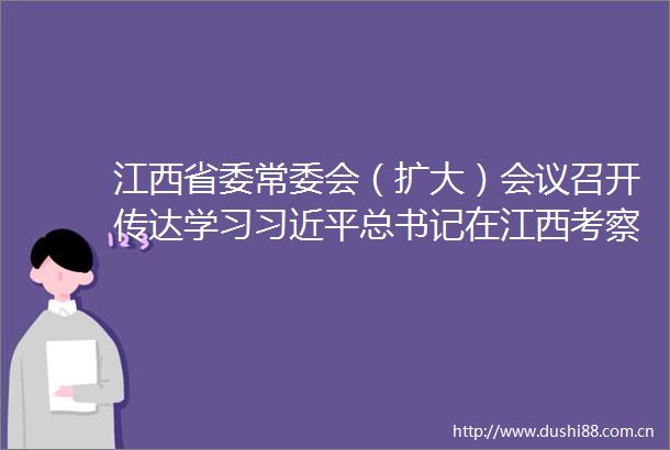 江西省委常委会（扩大）会议召开传达学习总书记在江西考察时的重要讲话精神尹弘主持并讲话