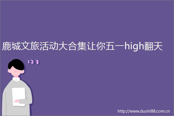 鹿城文旅活动大合集让你五一high翻天