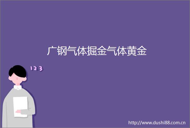 广钢气体掘金气体黄金