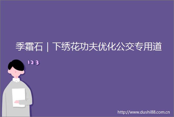 季霜石｜下绣花功夫优化公交专用道