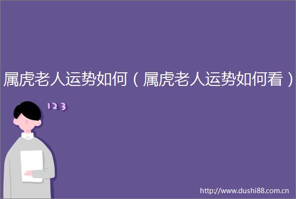 属虎老人运势如何（属虎老人运势如何看）