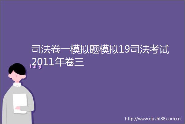 司法卷一模拟题模拟19司法考试2011年卷三
