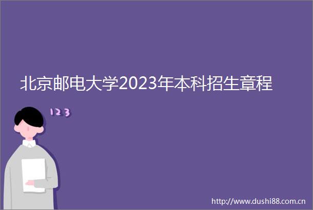 北京邮电大学2023年本科招生章程