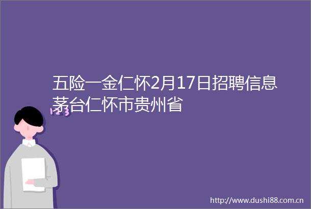 五险一金仁怀2月17日招聘信息茅台仁怀市贵州省