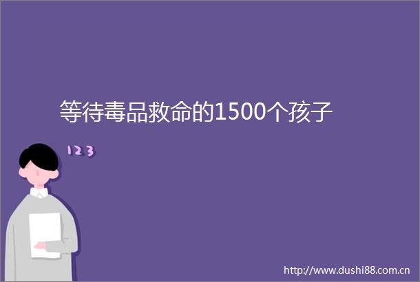 等待毒品救命的1500个孩子