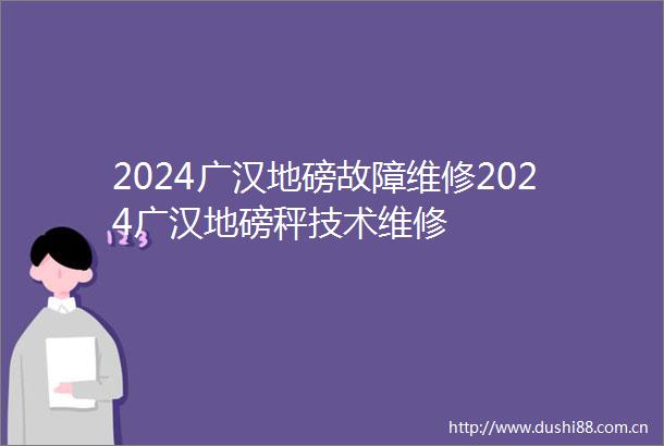 2024广汉地磅故障维修2024广汉地磅秤技术维修