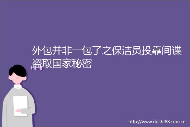 外包并非一包了之保洁员投靠间谍盗取秘密