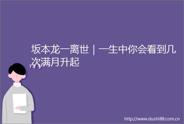 坂本龙一离世｜一生中你会看到几次满月升起