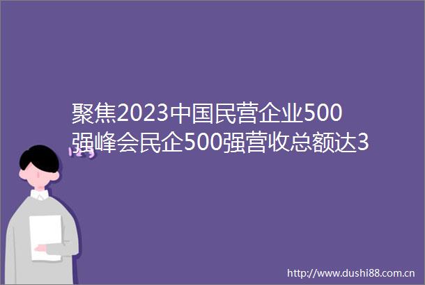 聚焦2023民营企业500强峰会民企500强营收总额达3983万亿元腾讯研发投入居首
