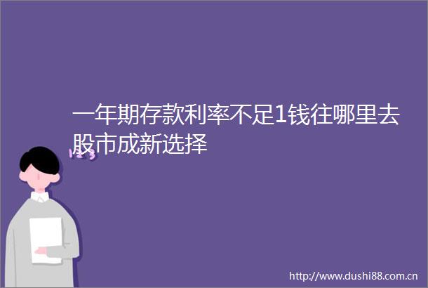 一年期存款利率不足1钱往哪里去股市成新选择