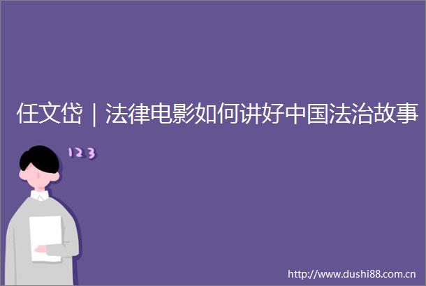 任文岱｜电影如何讲好法治故事