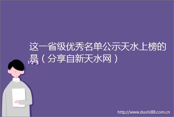 这一省级优秀名单公示天水上榜的是（分享自新天水网）