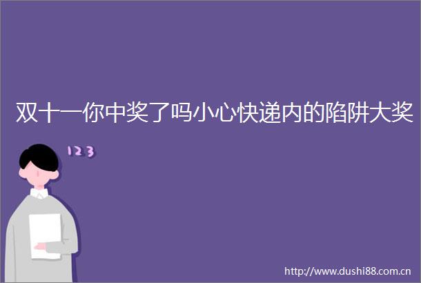 双十一你中奖了吗小心快递内的陷阱大奖