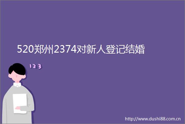 520郑州2374对新人登记结婚