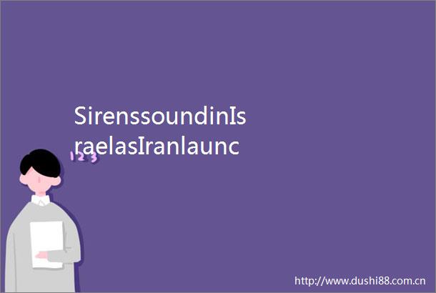 SirenssoundinIsraelasIranlaunchednewwaveofmissiles