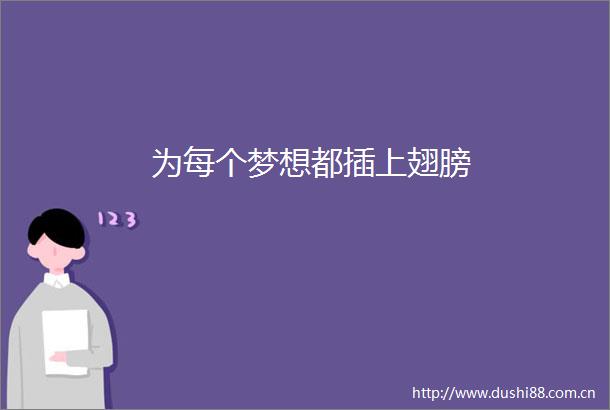 为每个梦想都插上翅膀