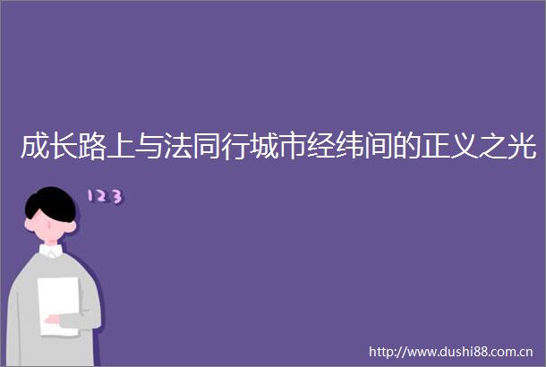 成长路上与法同行城市经纬间的正义之光