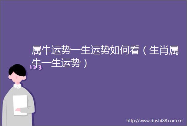 属牛运势一生运势如何看（生肖属牛一生运势）