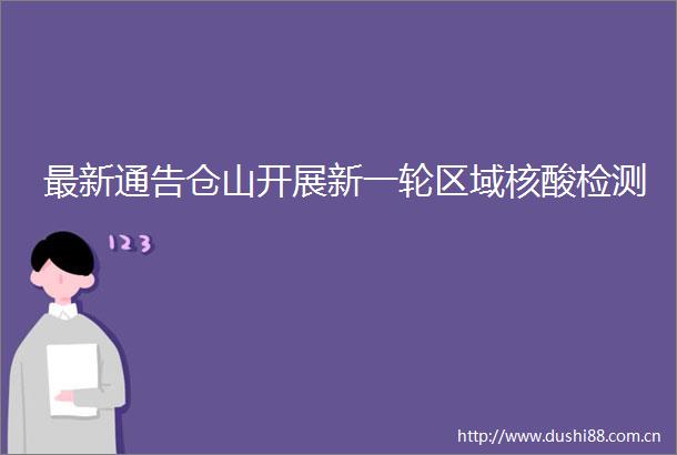 最新通告仓山开展新一轮区域核酸检测
