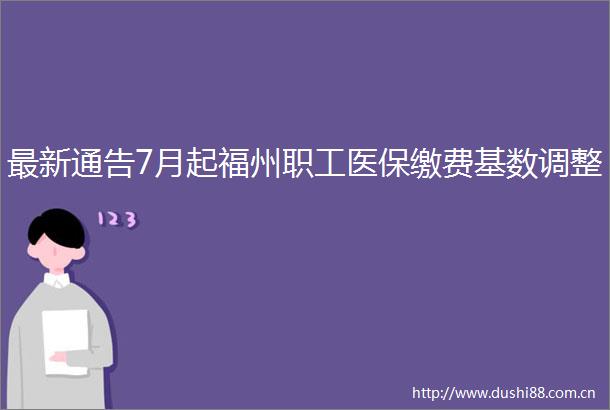 最新通告7月起福州职工医保缴费基数调整