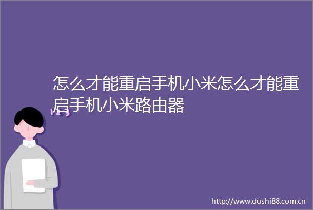 怎么才能重启手机小米怎么才能重启手机小米路由器