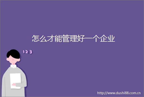 怎么才能管理好一个企业