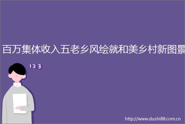 百万集体收入五老乡风绘就和美乡村新图景