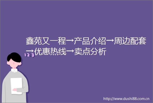 鑫苑又一程→产品介绍→周边配套→优惠热线→卖点分析