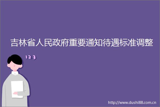 吉林省重要通知待遇标准调整