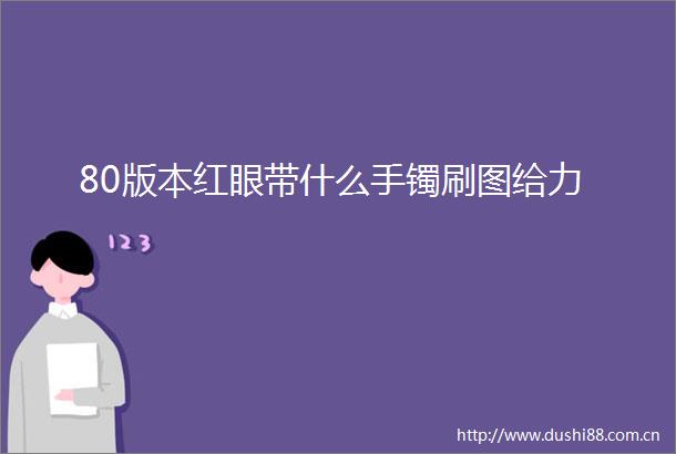 80版本红眼带什么手镯刷图给力